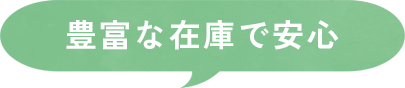豊富な在庫で安心