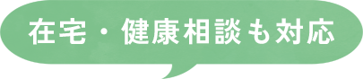 在宅・健康相談も対応